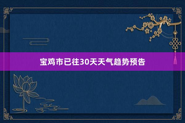 宝鸡市已往30天天气趋势预告